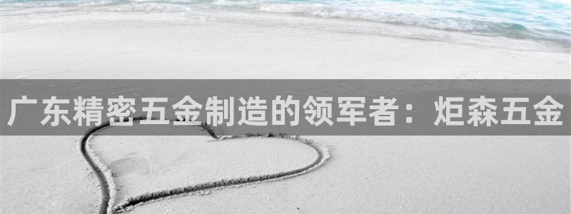 彩神网正规吗：广东精密五金制造的领军者：炬森五金