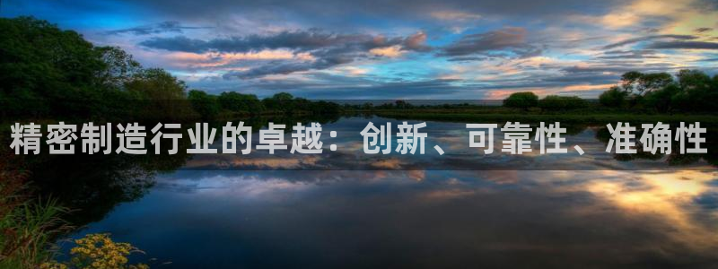 彩神赢钱了吗：精密制造行业的卓越：创新、可靠性、准确性