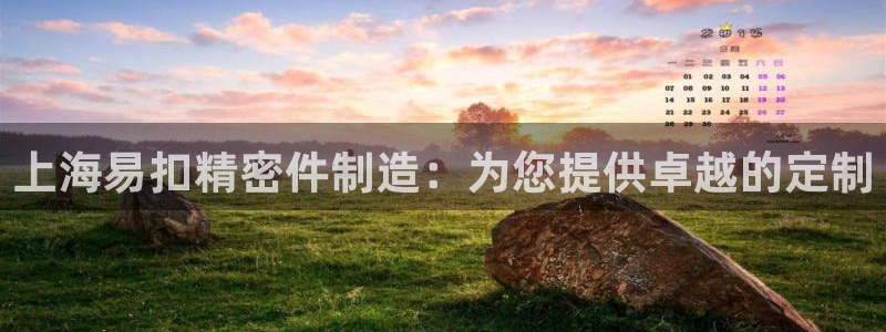 彩神8是正规平台吗是正品吗：上海易扣精密件制造：为您提供卓越的定制