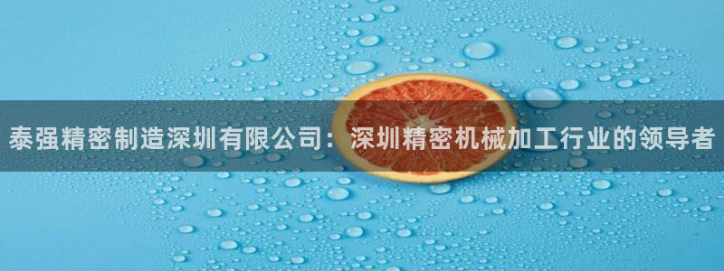 所有彩神购买首页：泰强精密制造深圳有限公司：深圳精密机械加工行业的领导者