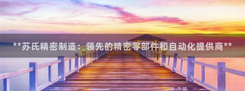 彩神v1官网：**苏氏精密制造：领先的精密零部件和自动化提供商**