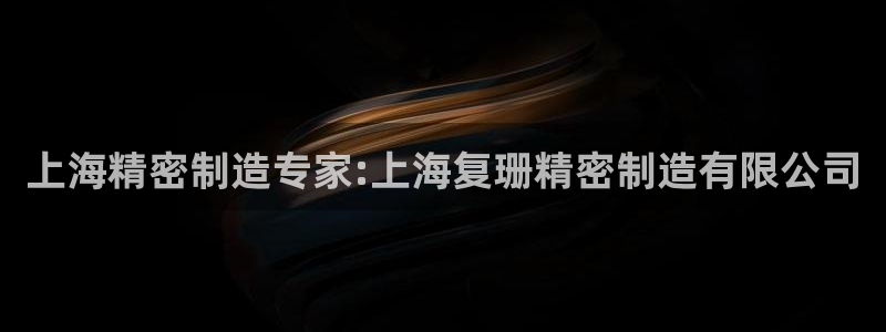 彩神8官网合法吗：上海精密制造专家:上海复珊精密制造有限公司