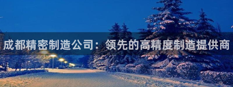 彩神是正规平台吗是真的吗：成都精密制造公司：领先的高精度制造提供商