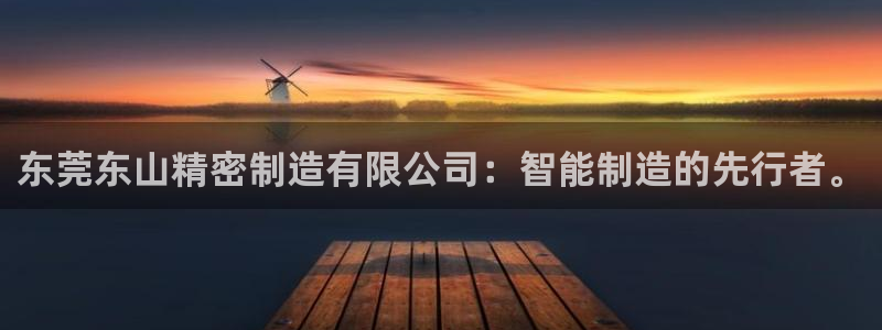 彩神大发官网：东莞东山精密制造有限公司：智能制造的先行者。