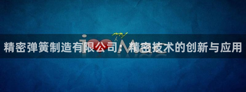 彩神V官网：精密弹簧制造有限公司：精密技术的创新与应用