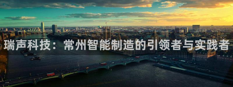 彩神v8平台正规吗知乎：瑞声科技：常州智能制造的引领者与实践者