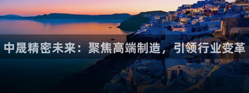 彩神v8手机客户端：中晟精密未来：聚焦高端制造，引领行业变革